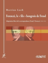 Ferenczi, le "fils" hongrois de Freud : adaptation libre de la correspondance Freud-Ferenczi (1908-1933) - Martine Loeb