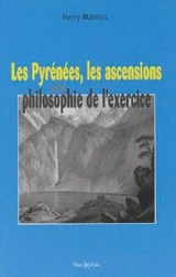 Les Pyrénées, les ascensions et la philosophie de l'exercice. Charmes et beautés des Pyrénées. L'art de gravir et d'explorer les Pyrénées - Henry Russell