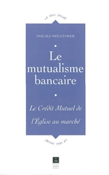Le mutualisme bancaire : le Crédit Mutuel, de l'Eglise au marché - Pascale Moulévrier
