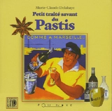 Petit traité savant du pastis - Marie-Claude Delahaye