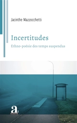 Incertitudes : ethno-poésie des temps suspendus - Jacinthe Mazzocchetti