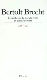 Les crabes de la mer du Nord : et autres histoires, 1913-1927 - Bertolt Brecht