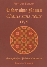 Poésies didactiques. Vol. 4. Chants sans noms : recueils IV, V. Lieder ohne namen : sammlungen IV, V. Sinngedichte. Vol. 4. Chants sans noms : recueils IV, V. Lieder ohne namen : sammlungen IV, V - Frithjof Schuon