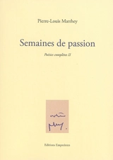 Poésies complètes. Vol. 2. Semaines de passion - Pierre-Louis Matthey