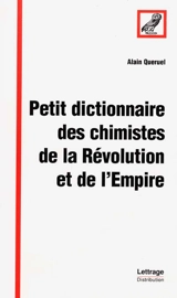 Petit dictionnaire des chimistes de la Révolution et de l'Empire - Alain Quéruel