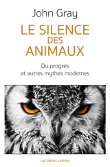 Le silence des animaux : du progrès et autres mythes modernes - John Nicholas Gray