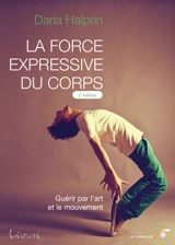 La force expressive du corps : guérir par l'art et le mouvement - Daria Halprin
