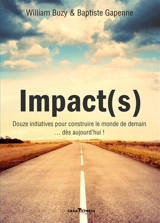Impact(s) : douze initiatives pour construire le monde de demain... dès aujourd'hui ! : reportages-analyses-interviews - William Buzy