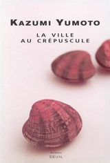 La ville au crépuscule - Kazumi Yumoto