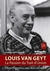 Louis Van Geyt, la passion du trait d'union : regards croisés sur le Parti communiste de Belgique, 1945-1985 : libres entretiens avec Jean Lemaître - Louis Van Geyt