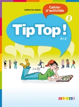 Tip top ! 2, cahier d'activités, A1.2 - Catherine Adam