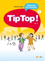 Tip top ! 1, méthode de français, niveau A1.1 - Catherine Adam
