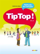 Tip top ! 2, méthode de français, A1.2 - Catherine Adam