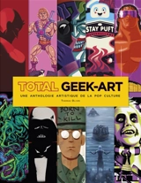 Total geek-art : une anthologie artistique de la pop culture - Thomas Olivri