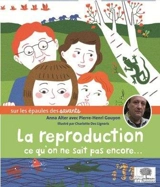 La reproduction : ce qu'on ne sait pas encore... - Anna Alter