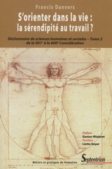 Dictionnaire de sciences humaines et sociales. Vol. 2. S'orienter dans la vie, la sérendipité au travail ? : essai d'anthropologie de la formation - Francis Danvers