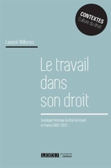 Le travail dans son droit : sociologie historique du droit du travail en France : 1892-2017 - Laurent Willemez