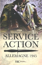 Le service action en Allemagne 1945 : mission Croc et Commando A220 - Franck Lambert