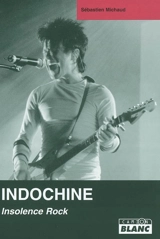Indochine : insolence rock - Sébastien Michaud