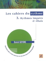 Les cahiers du rythme. Vol. 3. Rythmes impairs & tihais - Daniel Goyone