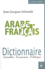 Dictionnaire arabe-français : actualité, économie, politique - Jean-Jacques Schmidt
