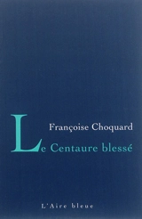 Le centaure blessé - Françoise Choquard