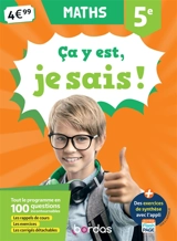 Ca y est, je sais ! maths 5e : tout le programme en 100 questions incontournables : les rappels de cours, les exercices, les corrigés détachables - Elise Bourgeois