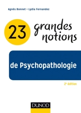 23 grandes notions de psychopathologie : enfant, adolescent, adulte et personne âgée - Agnès Bonnet