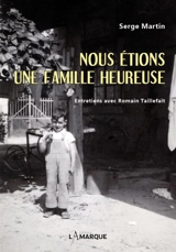 Nous étions une famille heureuse : entretiens avec Romain Taillefait - Serge Martin