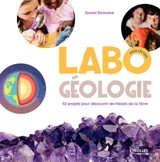 Labo géologie, pour les kids : 52 projets pour découvrir les trésors de la Terre - Garret Romaine