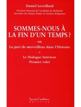Sommes-nous à la fin d'un temps ?, ou, La part de merveilleux dans l'Histoire : dialogue intérieur : premier volet - Daniel Leveillard