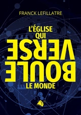 L'Eglise qui bouleverse le monde - Franck Lefillatre