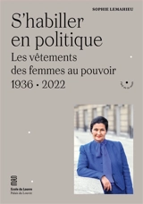 S'habiller en politique : les vêtements des femmes au pouvoir : 1936-2022 - Sophie Lemahieu