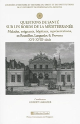 Questions de santé sur les bords de la Méditerranée : malades, soignants, hôpitaux, représentations en Roussillon, Languedoc & Provence, XVIe-XVIIIe siècle - Journées d'histoire et histoire du droit et des institutions (9 ; 2013 ; Perpignan)