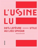 L'usine LU : des Lefèvre-Utile au Lieu unique - Pascaline Vallée