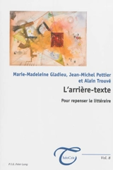 L'arrière-texte : pour repenser le littéraire - Marie-Madeleine Gladieu