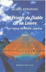Le peintre du diable est au Louvre. Vol. 2. Le retour de Marie-Jeanne - Jacques Kergroas