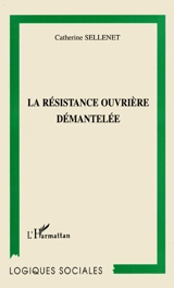 La résistance ouvrière démantelée - Catherine Sellenet