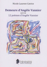 Demeure d'Angèle Vannier : suivi de 12 poèmes d'Angèle Vannier - Nicole Laurent-Catrice