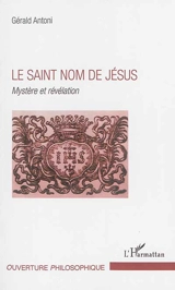 Le saint nom de Jésus : mystère et révélation - Gérald Antoni