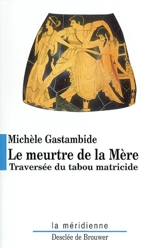 Le meurtre de la mère : traversée du tabou matricide des origines à nos jours - Michèle Gastambide