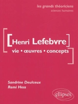 Henri Lefebvre : vie, oeuvres, concepts - Sandrine Deulceux