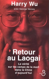 Retour au Laogai : la vérité sur les camps de la mort dans la Chine d'aujourd'hui - Harry Hongda Wu