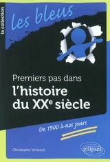 Premiers pas dans l'histoire du XXe siècle : de 1900 à nos jours - Christophe Verneuil