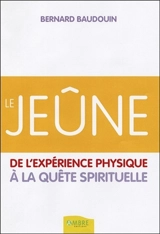 Le jeûne : de l'expérience physique à la quête spirituelle - Bernard Baudouin