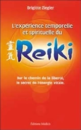 L'expérience temporelle et spirituelle du reiki : sur le chemin de la liberté, le secret de l'énergie vitale - Brigitte Ziegler