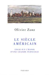 Le siècle américain : essai sur l'essor d'une grande puissance - Olivier Zunz
