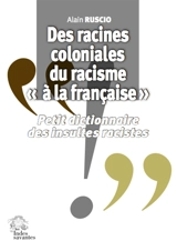 Des racines coloniales du racisme à la française : petit dictionnaire des insultes racistes - Alain Ruscio