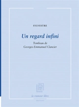 Un regard infini : tombeau de Georges-Emmanuel Clancier - Sylvestre Clancier