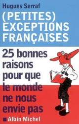 (Petites) exceptions françaises : 25 bonnes raisons pour que le monde ne nous envie pas - Hugues Serraf